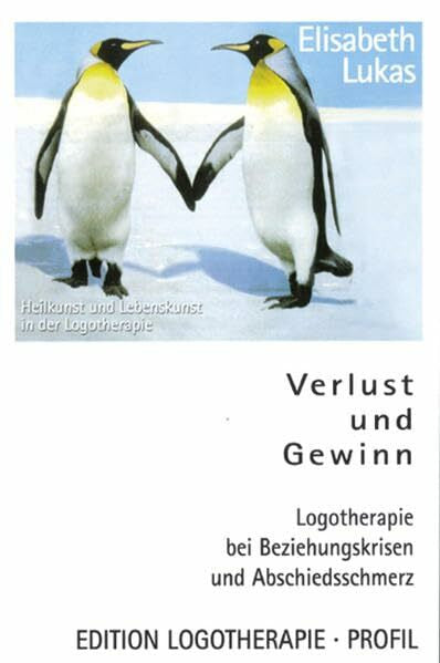 Lukas, Elisabeth Verlust und Gewinn: Logotherapie bei Beziehungskrisen und Abschiedsschmerz (Heilkunst und Lebensfreude in der Logotherapie)