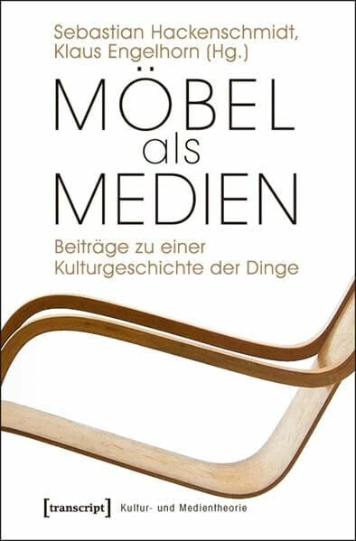 Sebastian Hackenschmidt Möbel als Medien: Beiträge zu einer Kulturgeschichte der Dinge (Kultur- und Medientheorie)