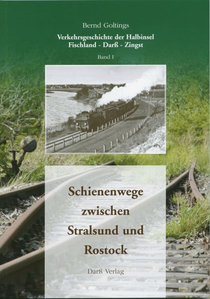 Goltings, Bernd Schienenwege zwischen Stralsund und Rostock: Verkehrsgeschichte der Halbinsel Fischland - Darss - Zingst Band I