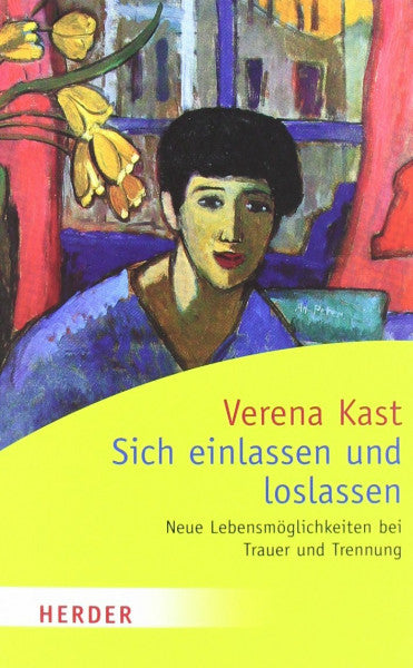 Kast, Verena Sich einlassen und loslassen: Neue Lebensmöglichkeiten bei Trauer und Trennung (HERDER spektrum)