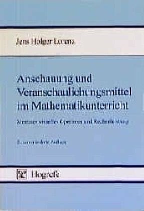 Lorenz, Jens H. Anschauung und Veranschaulichungsmittel im Mathematikunterricht: Mentales visuelles Operieren und Rechenleistung
