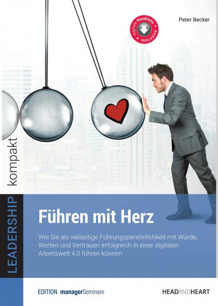 Peter Becker Führen mit Herz: Wie Sie als vielseitige Führungspersönlichkeit mit Würde, Werten und Vertrauen erfolgreich in einer digitalen Arbeitswelt 4.0 führen können (Leadership kompakt)
