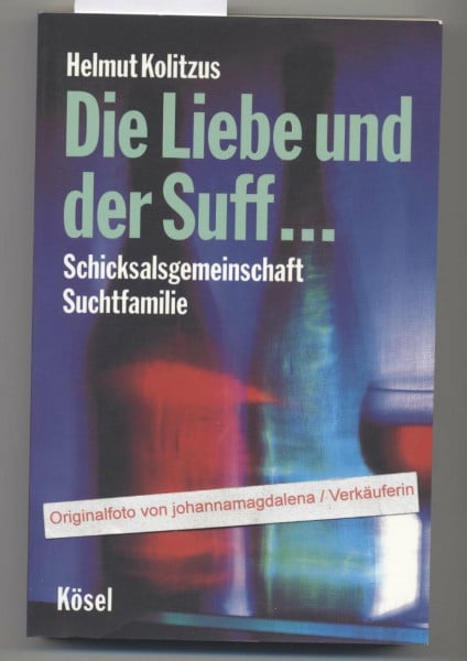 Kolitzus, Helmut Die Liebe und der Suff ...: Schicksalsgemeinschaft Suchtfamilie