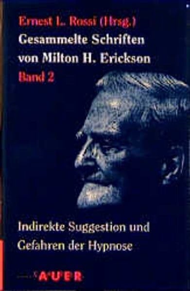 Rossi, Ernest L Gesammelte Schriften von Milton H. Erickson: Gesamtausgabe / Indirekte Suggestion und Gefahren der Hypnose