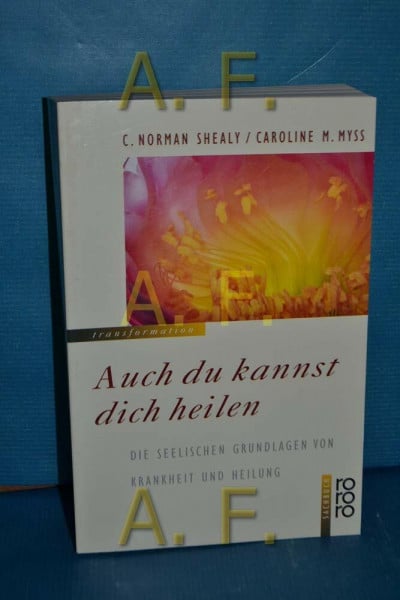 Myss, Caroline M. Auch du kannst dich heilen: Die seelischen Grundlagen von Krankheit und Heilung