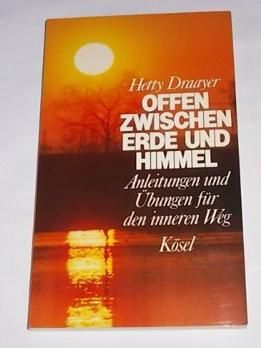 Draayer, Hetty Offen zwischen Erde und Himmel. Anleitungen und Übungen für den inneren Weg