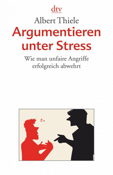 Thiele, Albert Argumentieren unter Stress: Wie man unfaire Angriffe erfolgreich abwehrt