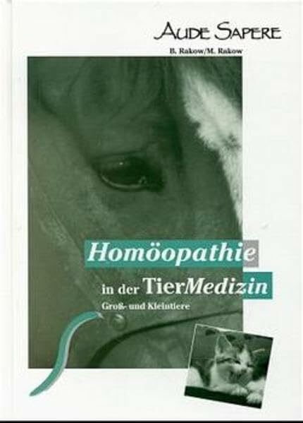 Rakow, Barbara Homöopathie in der Tiermedizin: Symptome - Modalitäten - Arzneifindung - Gebräuchliche Verdünnungsgrade - Wertigkeiten - Konstitutionsmittel