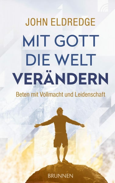 Eldredge, John Mit Gott die Welt verändern: Beten mit Vollmacht und Leidenschaft