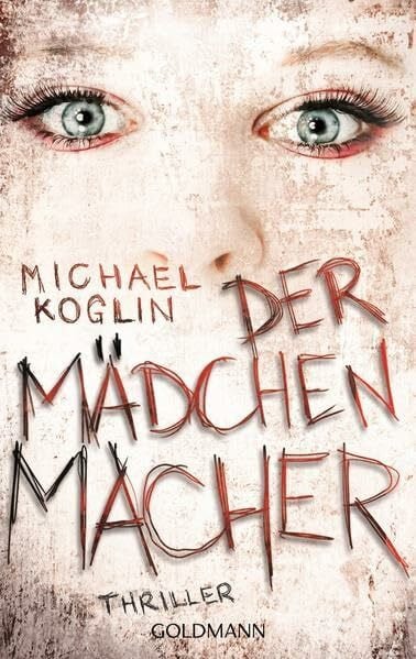 Koglin, Michael Der Mädchenmacher: Thriller