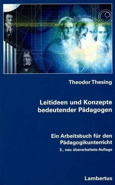 Thesing, Theodor Leitideen und Konzepte bedeutender Pädagogen: Ein Arbeitsbuch für den Pädagogikunterricht