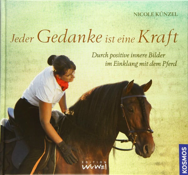 Künzel, Nicole Jeder Gedanke ist eine Kraft: Durch positive innere Bilder im Einklang mit dem Pferd