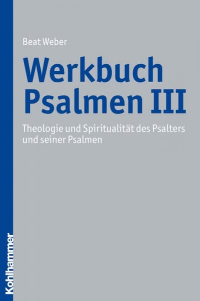 Weber, Beat Theologie und Spiritualität des Psalters und seiner Psalmen (Werkbuch Psalmen, Band 3)