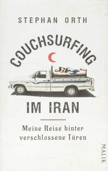 Orth, Stephan Couchsurfing im Iran: Meine Reise hinter verschlossene Türen