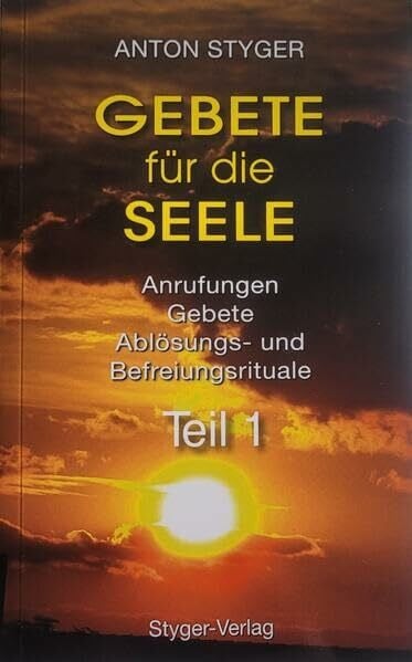 Styger, Anton Gebete für die Seele, Teil 1: Anrufungen, Gebete, Ablösungs- und Befreiungsrituale