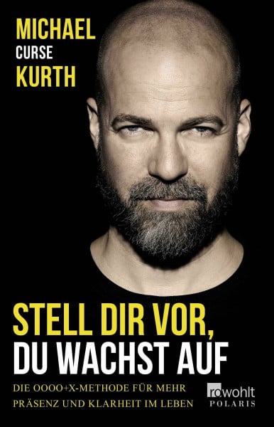Kurth, Michael Curse Stell dir vor, du wachst auf: Die OOOO+X-Methode für mehr Präsenz und Klarheit im Leben
