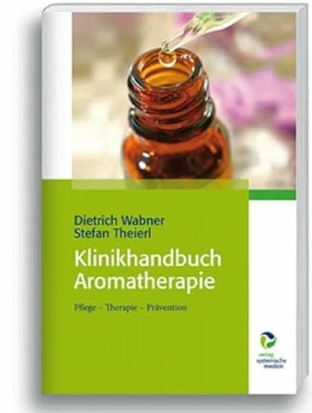Stefan Theierl Klinikhandbuch Aromatherapie: Pflege - Therapie - Prävention