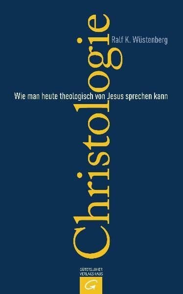 Wüstenberg, Ralf K. Christologie: Wie man heute theologisch von Jesus sprechen kann
