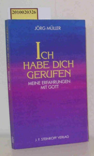 Müller, Jörg Ich habe dich gerufen: Meine Erfahrungen mit Gott