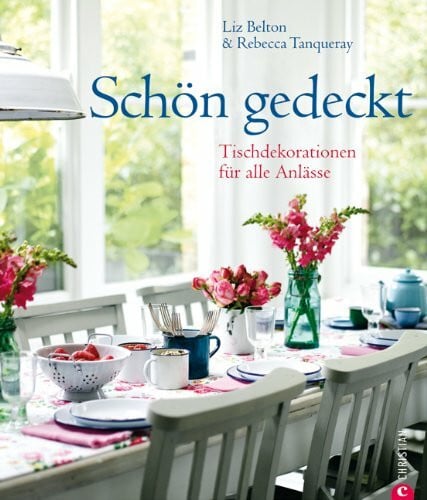 Liz Tanqueray Schön gedeckt: Tischdekorationen für alle Anlässe