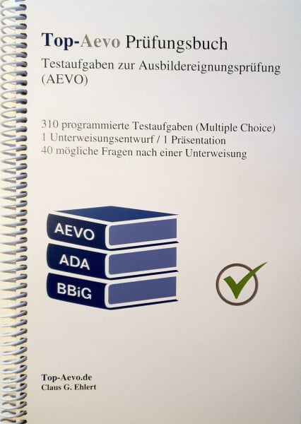 Ehlert, Claus-Günter Top-Aevo Prüfungsbuch - Übungsaufgaben zur Ausbildereignungsprüfung: Erweiterte Auflage mit 310 Testfragen zum Ausbilderschein / AdA: Erweiterte Neuauflage mit 310 Testfragen zum Ausbilderschein / AdA
