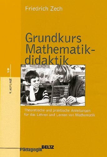Zech, Friedrich Grundkurs Mathematikdidaktik: Theoretische und praktische Anleitungen für das Lehren und Lernen von Mathematik (Beltz Grüne Reihe)
