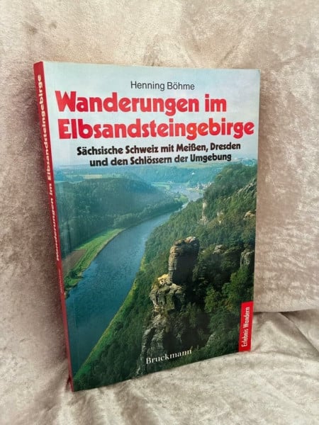 Böhme, Henning Wanderungen im Elbsandsteingebirge: Sächsische Schweiz mit Meissen, Dresden und den Schlössern der Umgebung