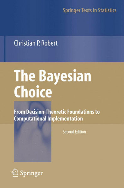 Robert, Christian The Bayesian Choice: From Decision-Theoretic Foundations to Computational Implementation (Springer Texts in Statistics)