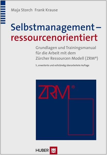 Krause, Frank Selbstmanagement - ressourcenorientiert: Theoretische Grundlagen und Trainingsmanual für die Arbeit mit dem Zürcher Ressourcen Modell (ZRM)