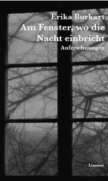 Burkart, Erika Am Fenster, wo die Nacht einbricht: Aufzeichnungen