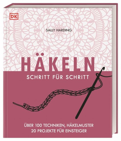 DK Verlag Häkeln Schritt für Schritt: Über 100 Techniken, Häkelmuster, 20 Projekte für Einsteiger. Grundlagenbuch. Schritt für Schritt bebildert und anschaulich erklärt