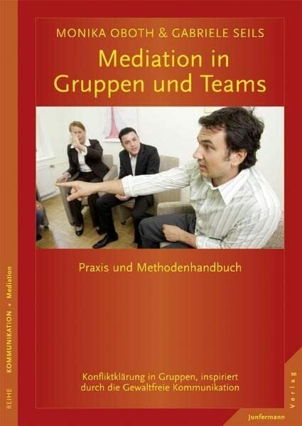 Oboth, Monika Mediation in Gruppen und Teams: Praxis- und Methodenhandbuch. Konfliktklärung in Gruppen, inspiriert durch die GFK: Praxis- und Methodenhandbuch. ... durch die Gewaltfreie Kommunikation