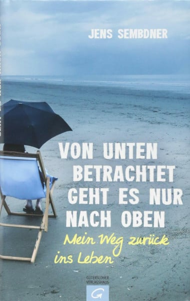 Sembdner, Jens Von unten betrachtet geht es nur nach oben: Mein Weg zurück ins Leben