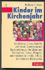 Cratzius, Barbara Kinder im Kirchenjahr : Geschichten, Lieder, Gedichte, Rätsel, Spielszenen und Bastelanleitungen für Advent, Weihnachten, Ostern, Pfingsten und Erntedank in Familie, Schule und Gemeinde.