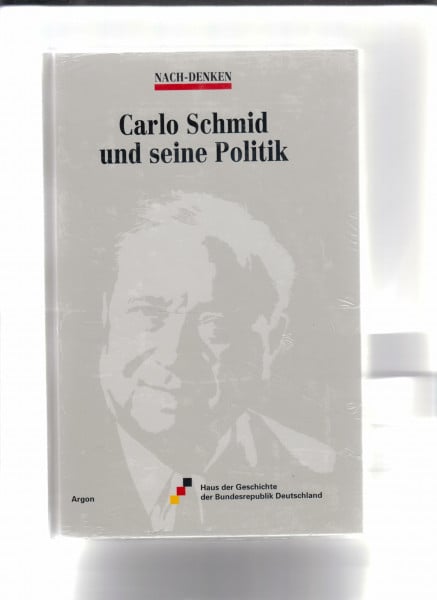 Haus d. Geschichte d. Bundesrepublik Deutschland Carlo Schmid und seine Politik: Nach-Denken