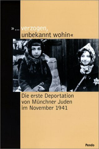 ^Stadtarchiv M³nchen ... verzogen, unbekannt wohin. Die erste Deportation von Münchner Juden im November 1941. Fotodokumentation