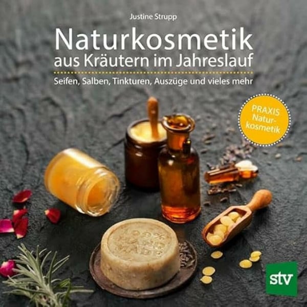 Strupp, Justine Naturkosmetik aus Kräutern im Jahreslauf: Seifen, Salben, Tinkturen, Auszüge und vieles mehr; PRAXISBUCH Naturkosmetik