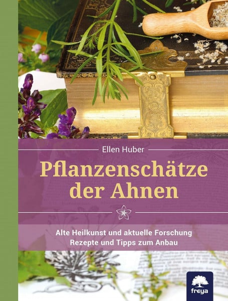 Huber, Ellen Pflanzenschätze der Ahnen: Alte Heilkunst und aktuelle Forschung