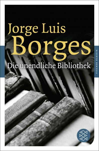 Borges, Jorge Luis Die unendliche Bibliothek: Erzählungen, Essays, Gedichte (Fischer Klassik)
