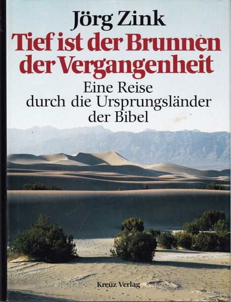 Zink, Jörg Tief ist der Brunnen der Vergangenheit. Eine Reise durch die Ursprungsländer der Bibel
