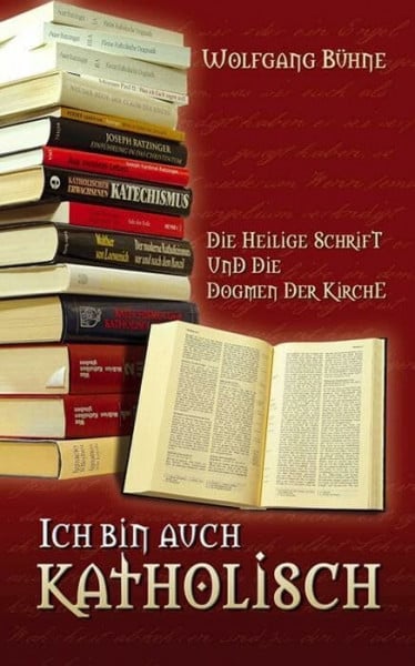 Bühne, Wolfgang Ich bin auch katholisch: Die Heilige Schrift und die Dogmen der Kirche