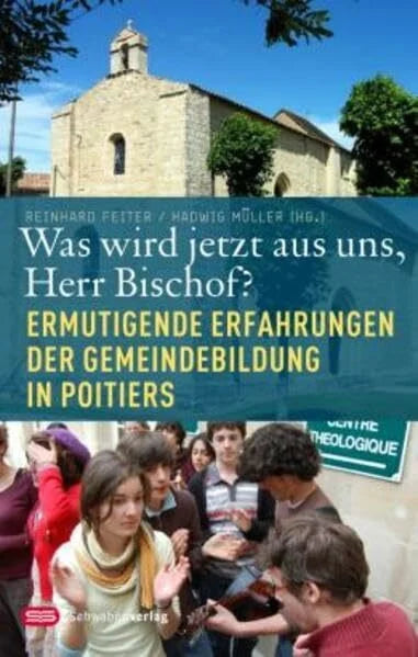 Feiter, Reinhard Was wird jetzt aus uns, Herr Bischof?: Ermutigende Erfahrungen der Gemeindebildung in Poitiers