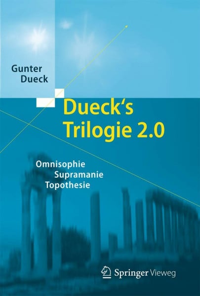 Dueck, Gunter Dueck's Trilogie 2.0: Omnisophie - Supramanie - Topothesie