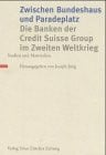 Jung, Joseph Zwischen Bundeshaus und Paradeplatz. Die Banken der Credit Suisse Group im Zweiten Weltkrieg: Studien und Materialien