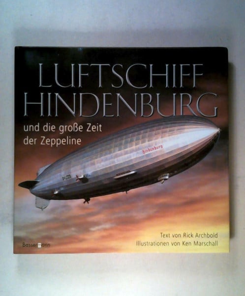 Archbold, Rick Luftschiff Hindenburg: Und die große Zeit der Zeppeline