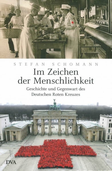 Schomann, Stefan Im Zeichen der Menschlichkeit: Geschichte und Gegenwart des Deutschen Roten Kreuzes