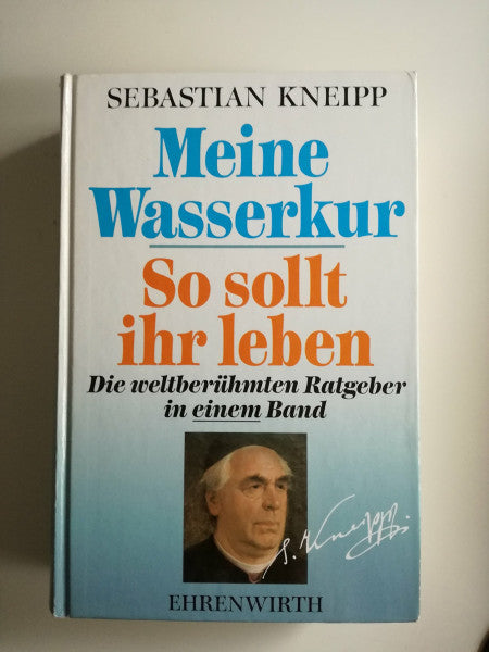 Kneipp, Sebastian Meine Wasserkur /So sollt ihr leben: Die weltberühmten Ratgeber in einem Band