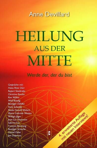 Devillard, Anne Heilung aus der Mitte: Werde der, der du bist. Gespräche mit u.a. Hans-Peter Dürr, Rupert Sheldrake, Ken Wilber, Wolf Büntig, Ruediger Dahlke, Anne ... Walsch, Maria-Gabriele Wosien, Willigis Jäger