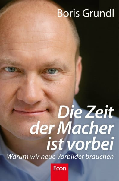 Grundl, Boris Die Zeit der Macher ist vorbei: Warum wir neue Vorbilder brauchen