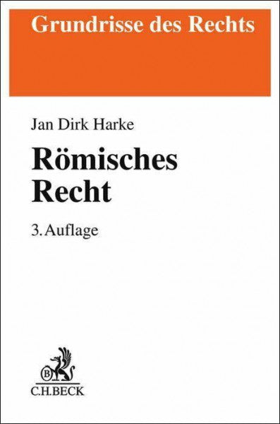 Harke, Jan Dirk Römisches Recht: Von der klassischen Zeit bis zu den modernen Kodifikationen (Grundrisse des Rechts)